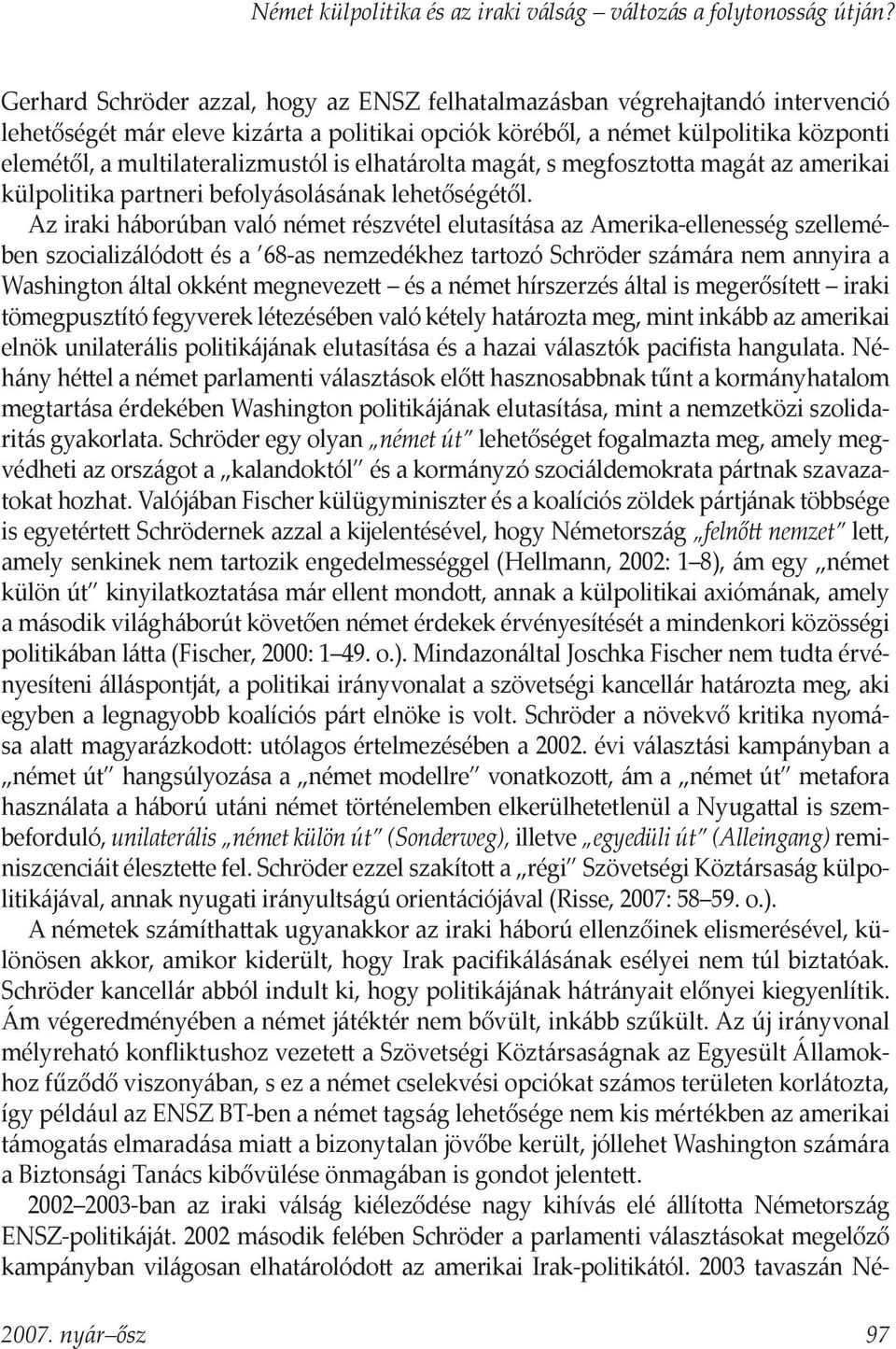 is elhatárolta magát, s megfoszto a magát az amerikai külpolitika partneri befolyásolásának lehetőségétől.