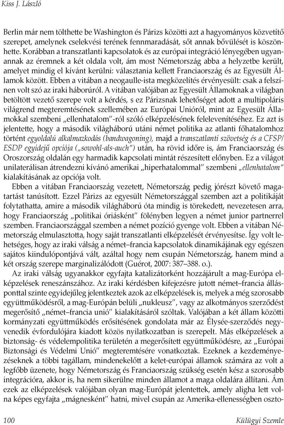 választania kelle Franciaország és az Egyesült Államok közö. Ebben a vitában a neogaulle-ista megközelítés érvényesült: csak a felszínen volt szó az iraki háborúról.