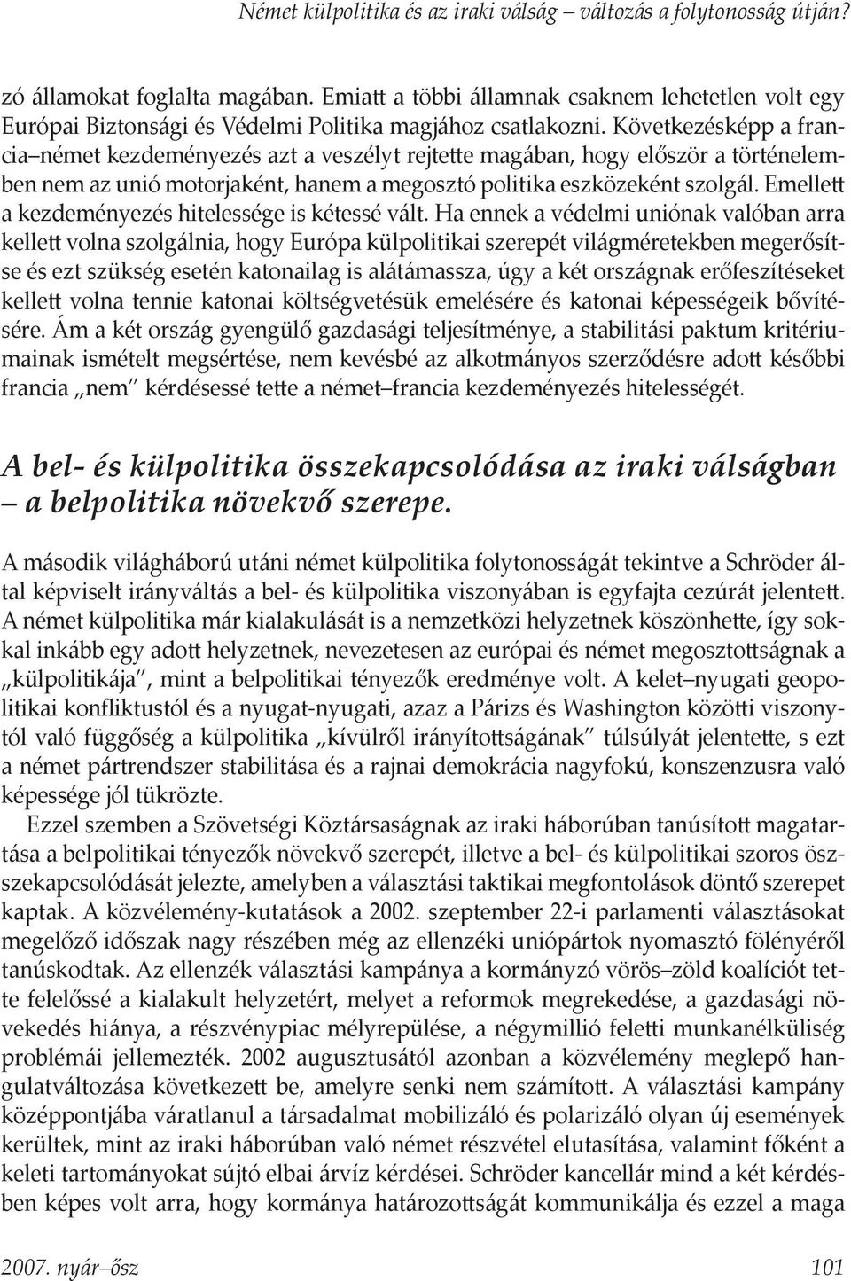 Következésképp a francia német kezdeményezés azt a veszélyt rejte e magában, hogy először a történelemben nem az unió motorjaként, hanem a megosztó politika eszközeként szolgál.