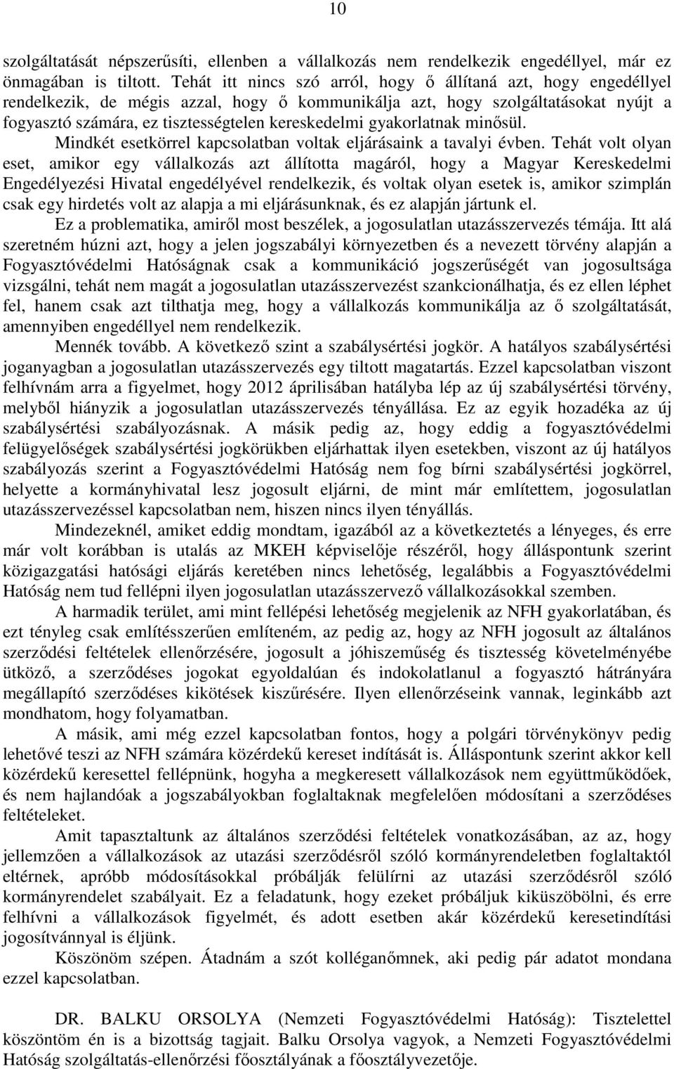 gyakorlatnak minősül. Mindkét esetkörrel kapcsolatban voltak eljárásaink a tavalyi évben.