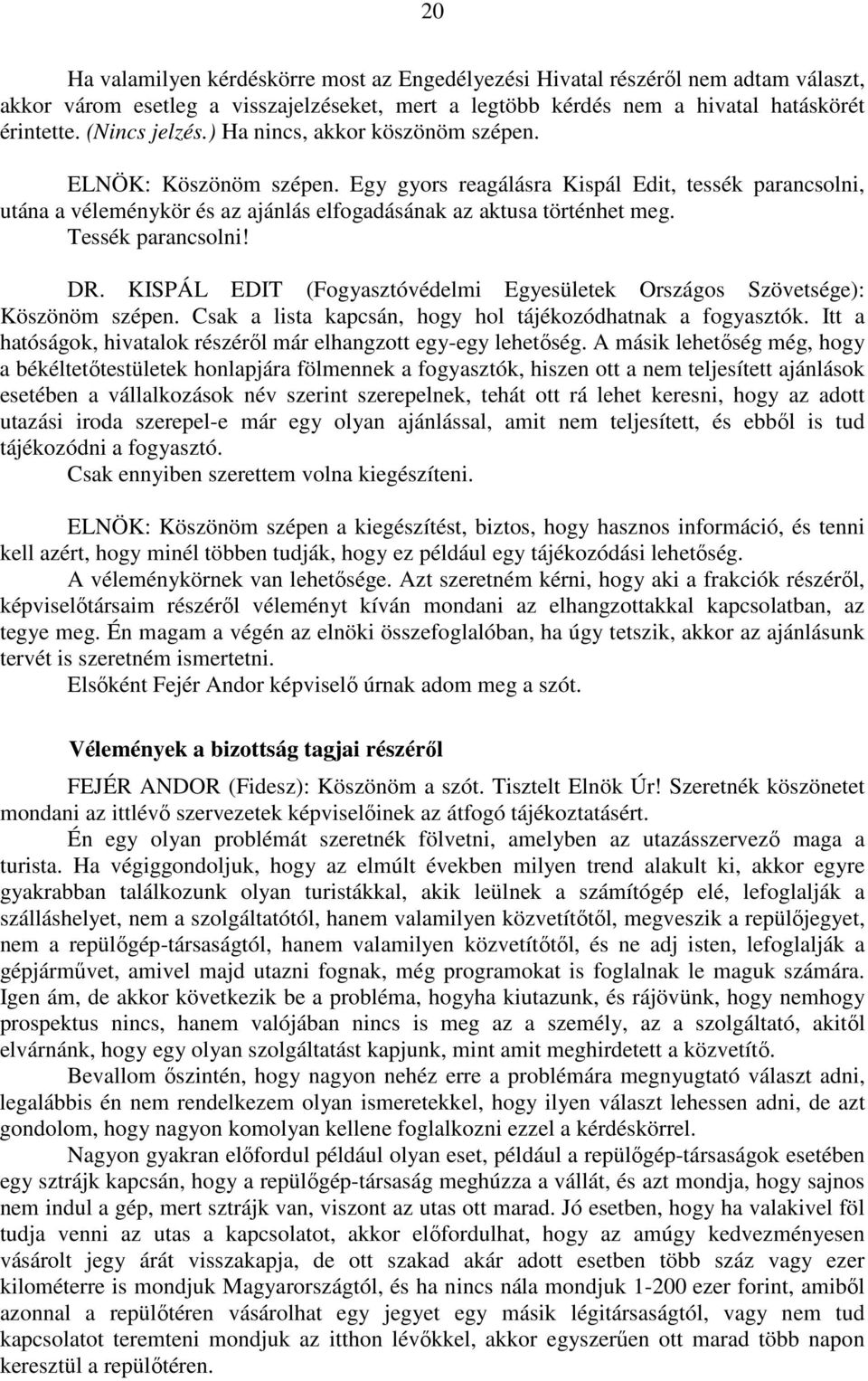 Tessék parancsolni! DR. KISPÁL EDIT (Fogyasztóvédelmi Egyesületek Országos Szövetsége): Köszönöm szépen. Csak a lista kapcsán, hogy hol tájékozódhatnak a fogyasztók.