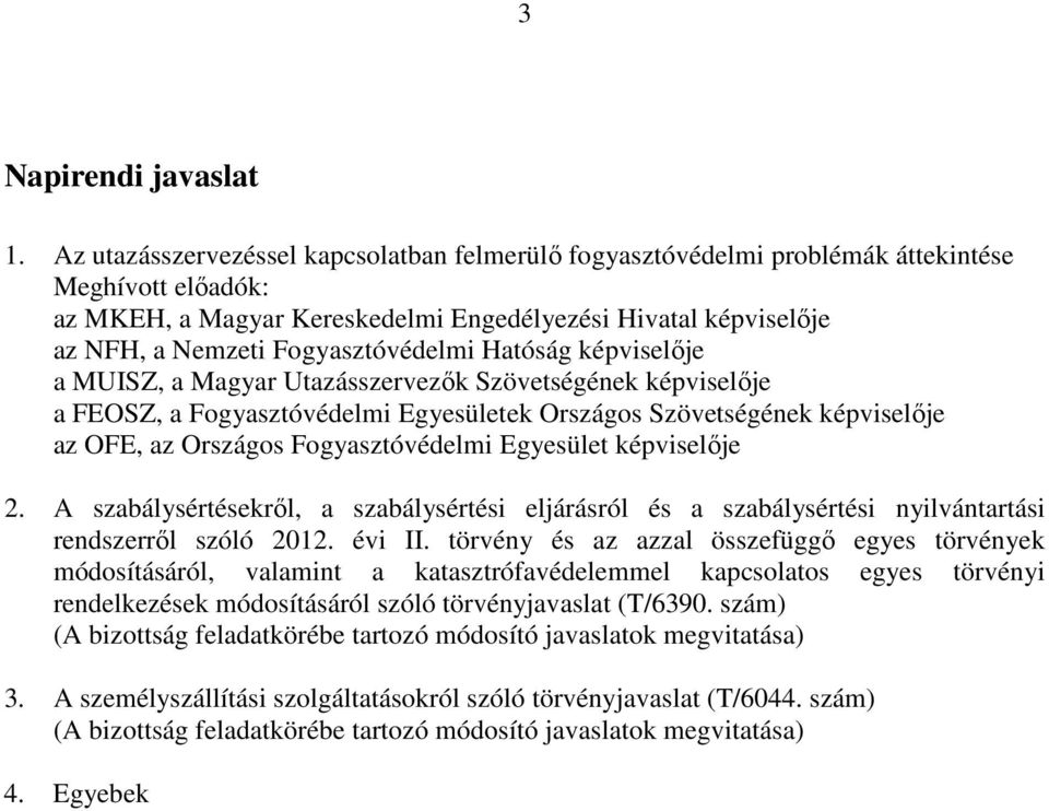 Fogyasztóvédelmi Hatóság képviselője a MUISZ, a Magyar Utazásszervezők Szövetségének képviselője a FEOSZ, a Fogyasztóvédelmi Egyesületek Országos Szövetségének képviselője az OFE, az Országos