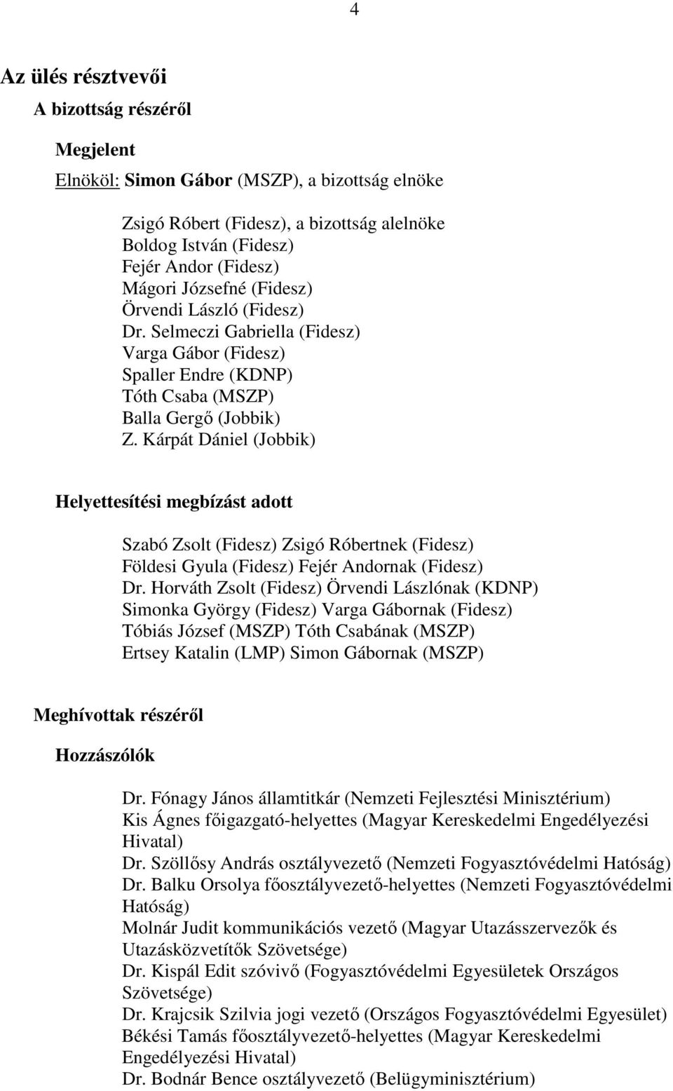 Kárpát Dániel (Jobbik) Helyettesítési megbízást adott Szabó Zsolt (Fidesz) Zsigó Róbertnek (Fidesz) Földesi Gyula (Fidesz) Fejér Andornak (Fidesz) Dr.