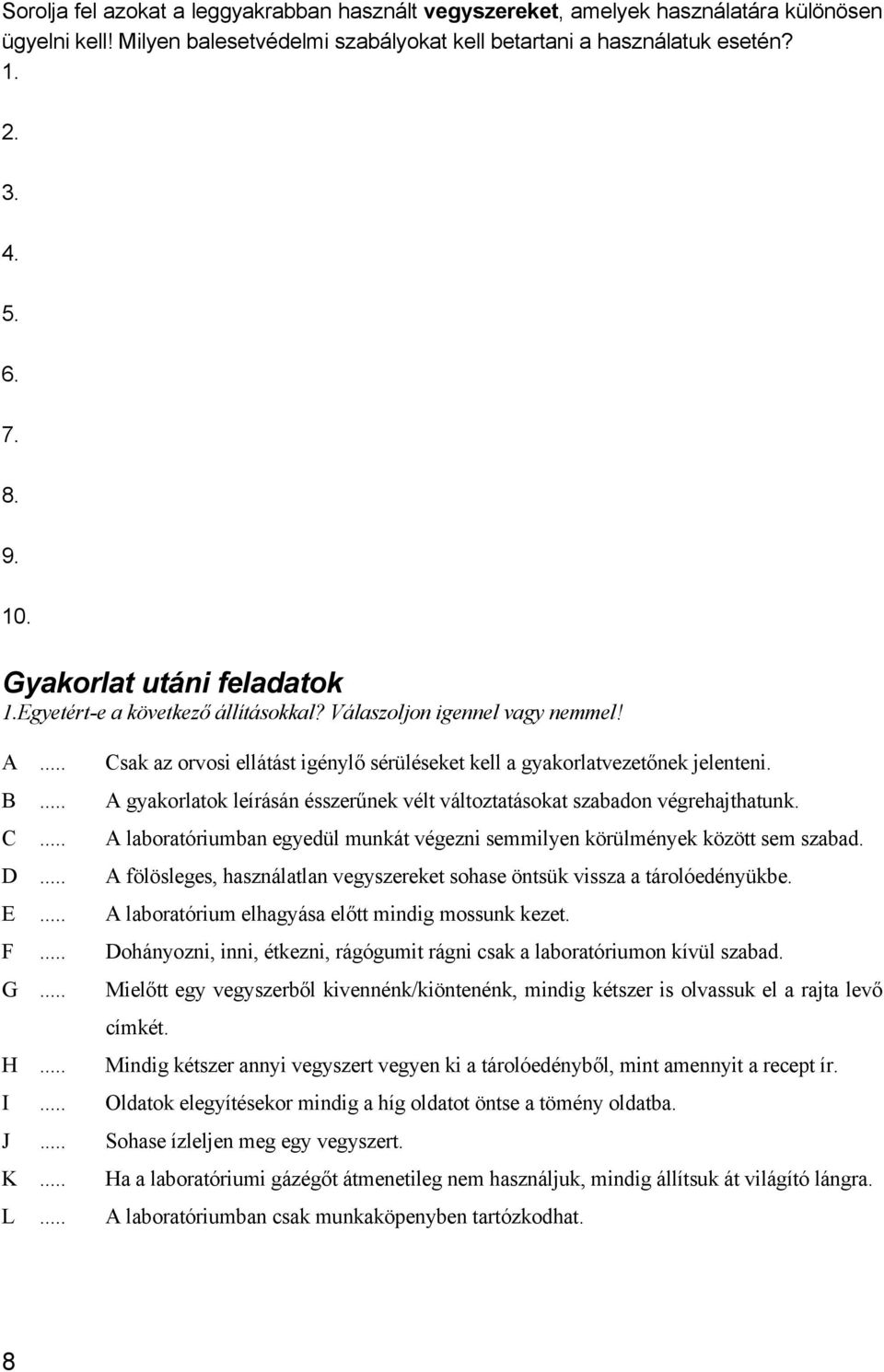 .. A gyakorlatok leírásán ésszerűnek vélt változtatásokat szabadon végrehajthatunk. C... A laboratóriumban egyedül munkát végezni semmilyen körülmények között sem szabad. D.