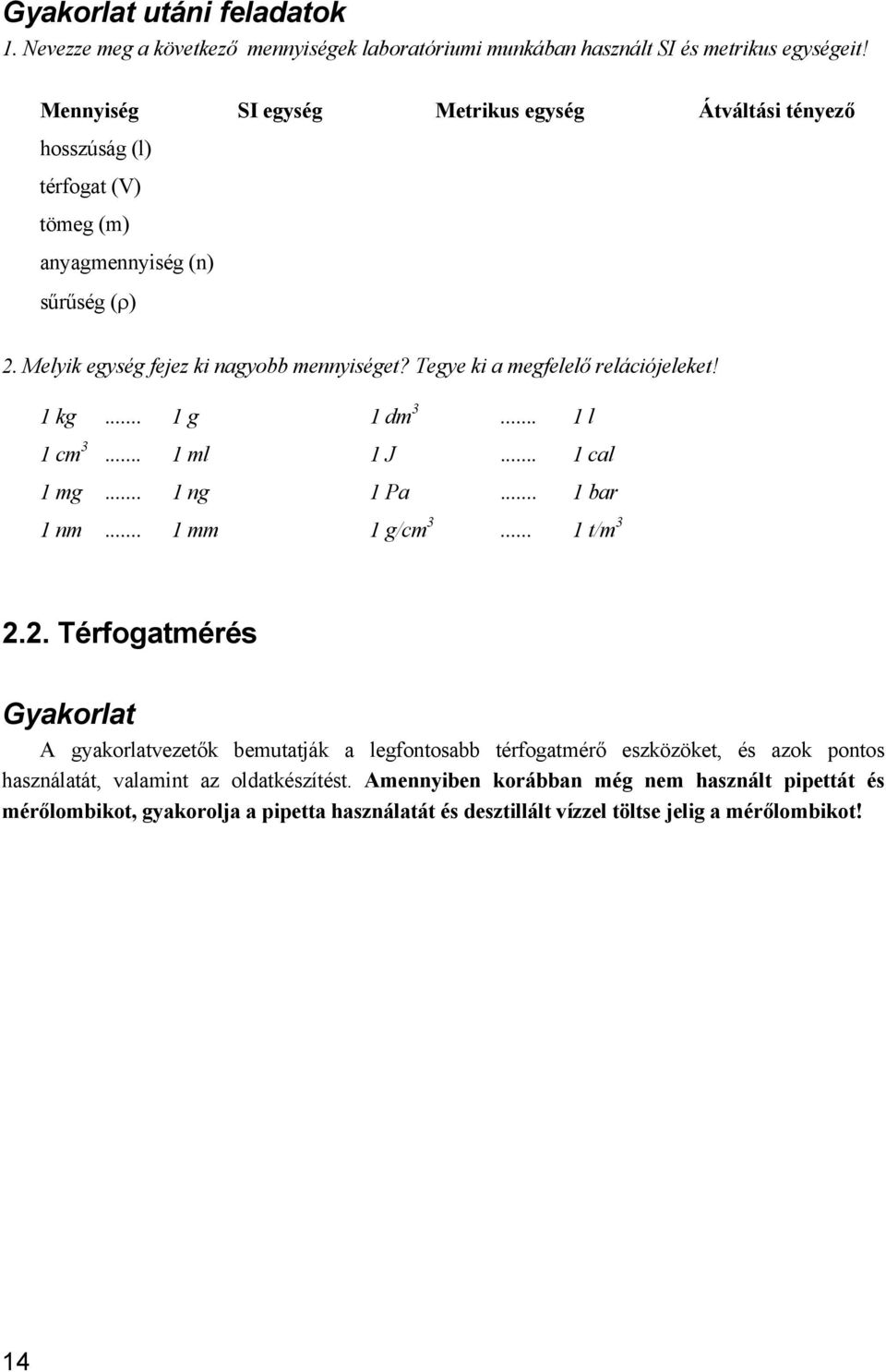 Tegye ki a megfelelő relációjeleket! 1 kg... 1 g 1 dm 3... 1 l 1 cm 3... 1 ml 1 J... 1 cal 1 mg... 1 ng 1 Pa... 1 bar 1 nm... 1 mm 1 g/cm 3... 1 t/m 3 2.