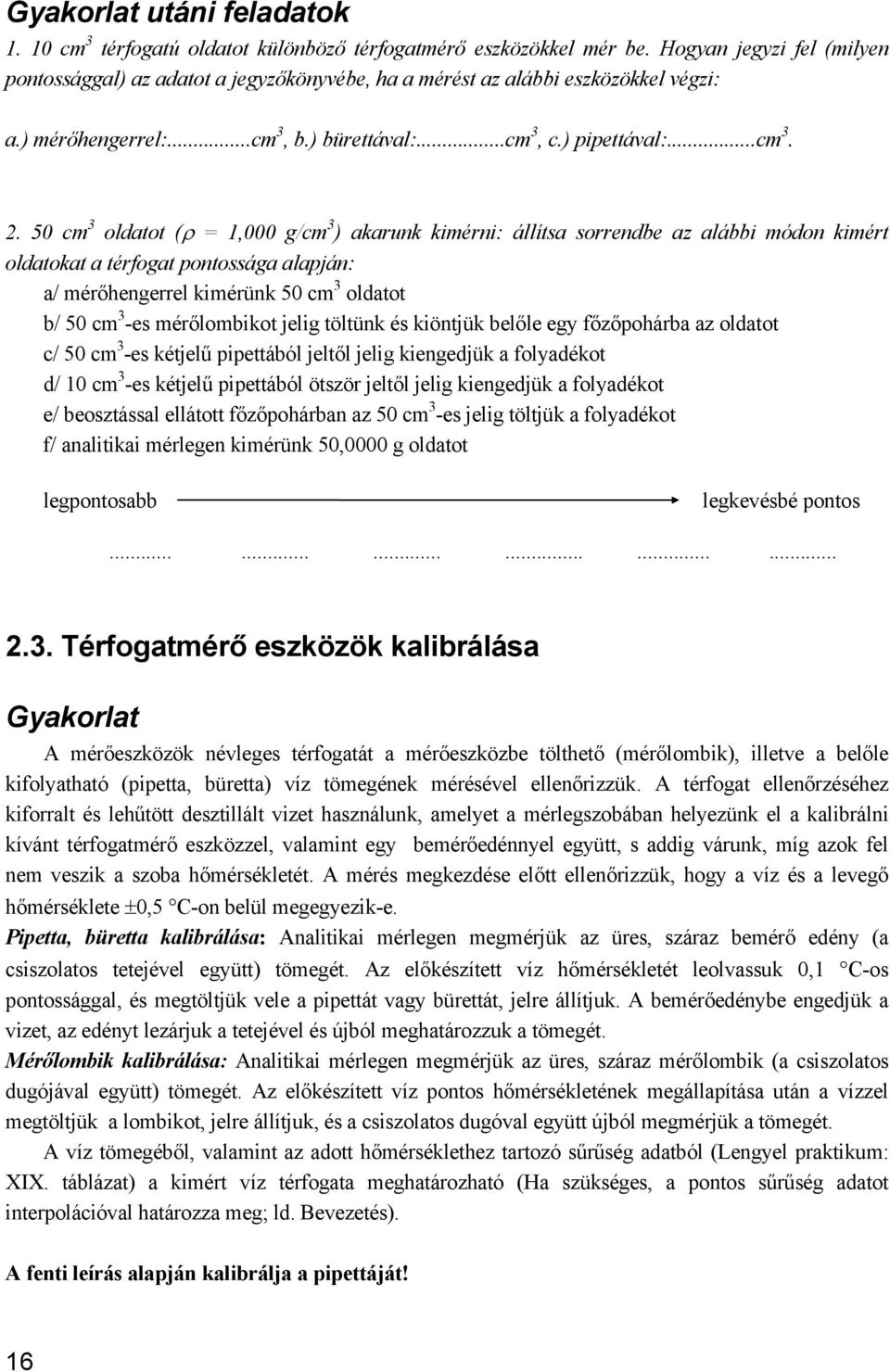 50 cm 3 oldatot (ρ = 1,000 g/cm 3 ) akarunk kimérni: állítsa sorrendbe az alábbi módon kimért oldatokat a térfogat pontossága alapján: a/ mérőhengerrel kimérünk 50 cm 3 oldatot b/ 50 cm 3 -es