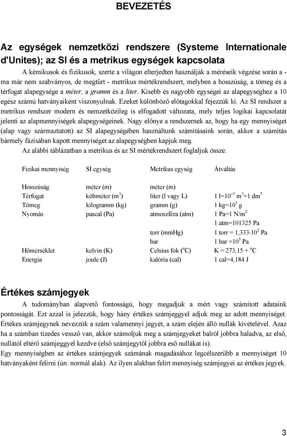 Kisebb és nagyobb egységei az alapegységhez a 10 egész számú hatványaiként viszonyulnak. Ezeket különböző előtagokkal fejezzük ki.