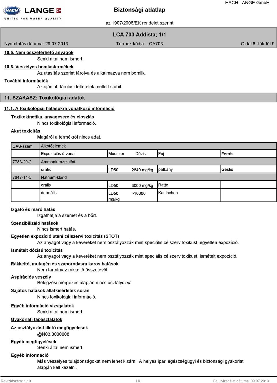 CAS-szám Alkotóelemek Expozíciós útvonal 7783-20-2 Ammónium-szulfát orális 7647-14-5 Nátrium-klorid orális dermális Módszer Dózis Faj Forrás LD50 2840 mg/kg patkány Gestis LD50 3000 mg/kg LD50 >10000