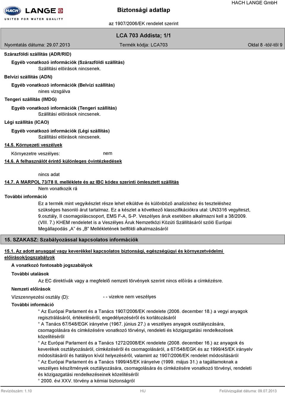 Légi szállítás (ICAO) Egyéb vonatkozó információk (Légi szállítás) Szállitási elöirások nincsenek. 14.5. Környezeti veszélyek Környezetre veszélyes: nem 14.6.