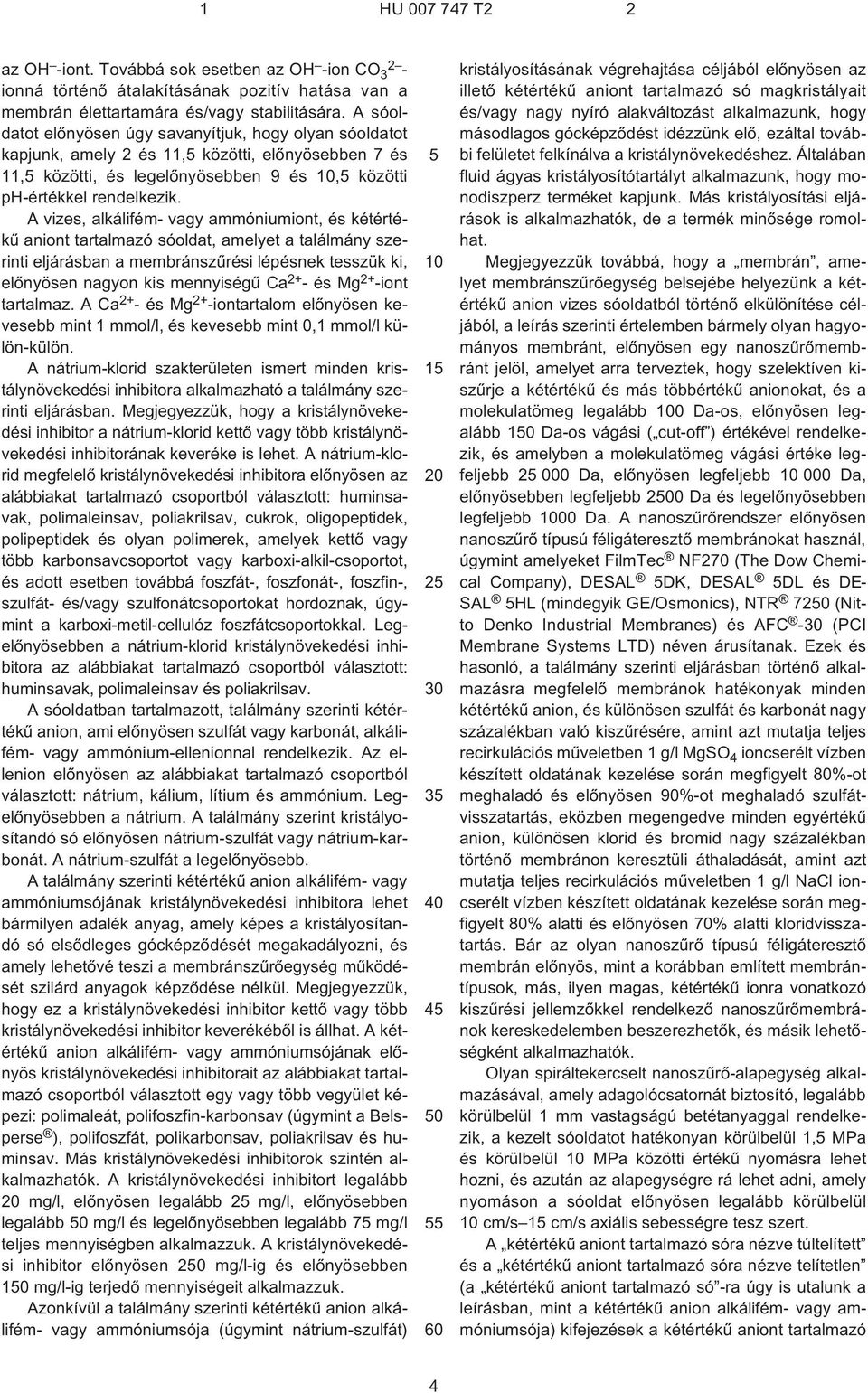 A vizes, alkálifém- vagy ammóniumiont, és kétértékû aniont tartalmazó sóoldat, amelyet a találmány szerinti eljárásban a membránszûrési lépésnek tesszük ki, elõnyösen nagyon kis mennyiségû Ca 2+