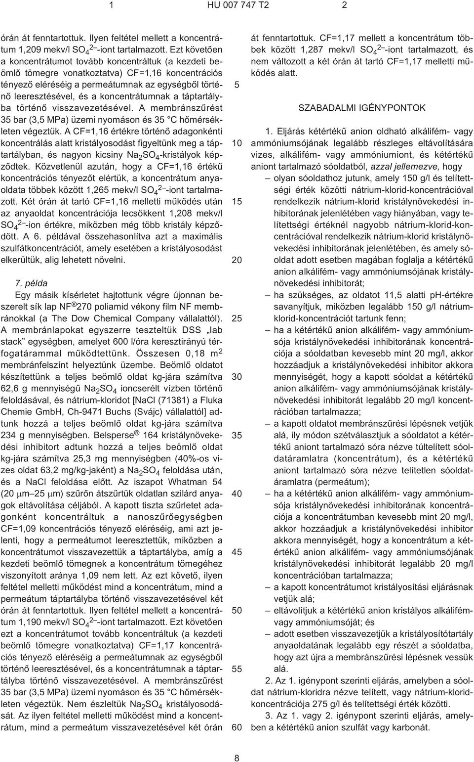 koncentrátumnak a táptartályba történõ visszavezetésével. A membránszûrést 3 bar (3, MPa) üzemi nyomáson és 3 C hõmérsékleten végeztük.