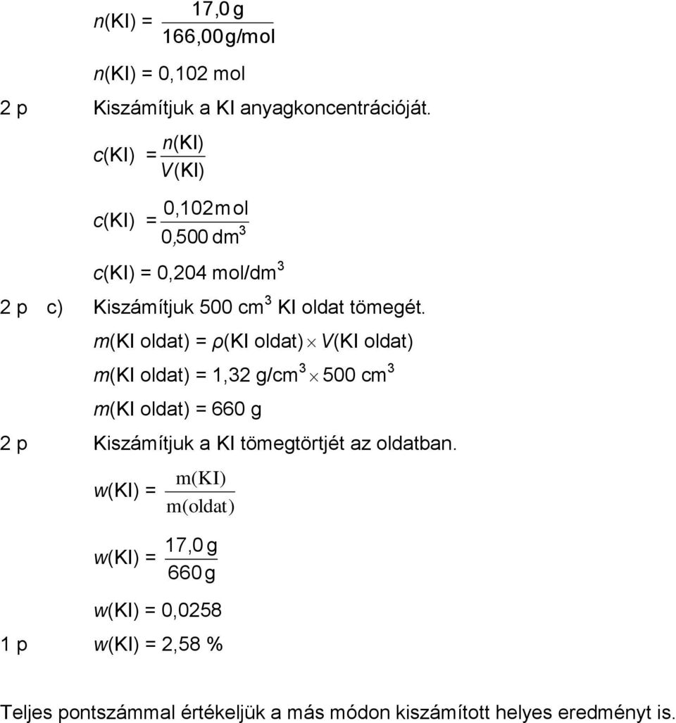 m(ki oldat) = ρ(ki oldat) V(KI oldat) m(ki oldat) = 1,32 g/cm 3 500 cm 3 m(ki oldat) = 660 g 2 p Kiszámítjuk a KI