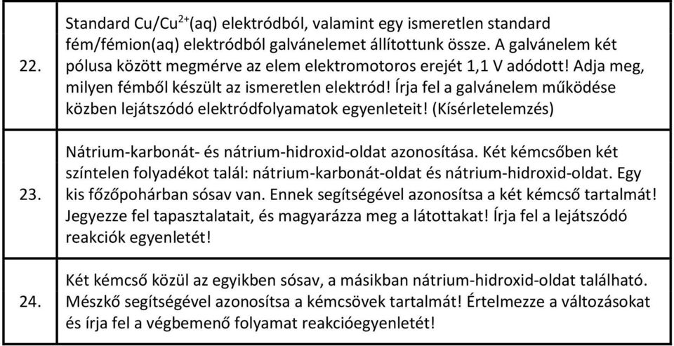 Írja fel a galvánelem működése közben lejátszódó elektródfolyamatok egyenleteit! Nátrium-karbonát- és nátrium-hidroxid-oldat azonosítása.