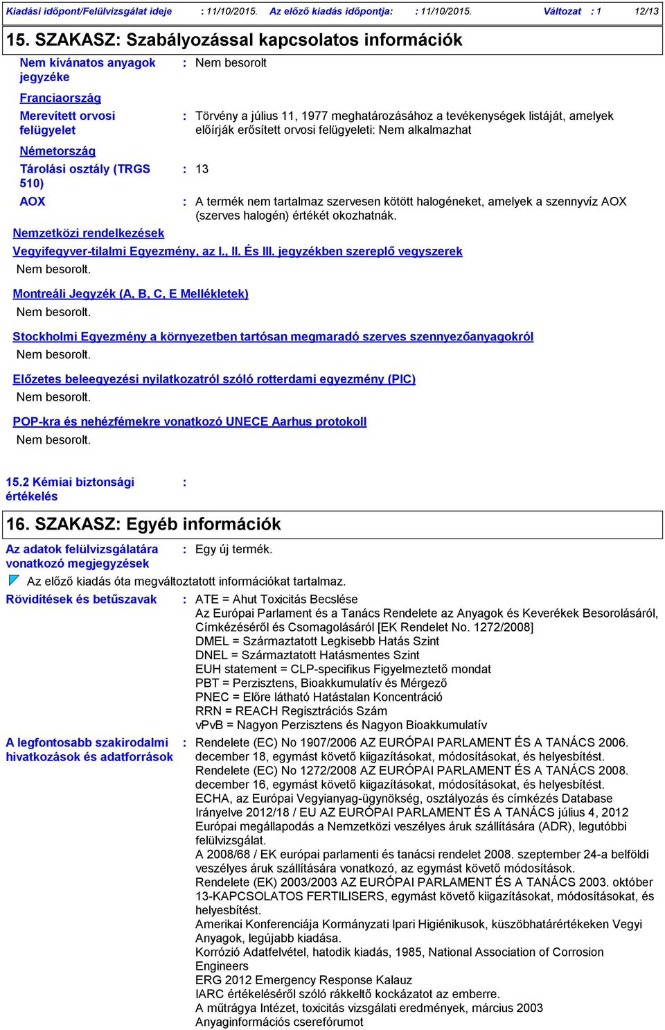 listáját, amelyek előírják erősített orvosi felügyeleti Nem alkalmazhat Németország Tárolási osztály (TRGS 510) AOX Nemzetközi rendelkezések 13 A termék nem tartalmaz szervesen kötött halogéneket,