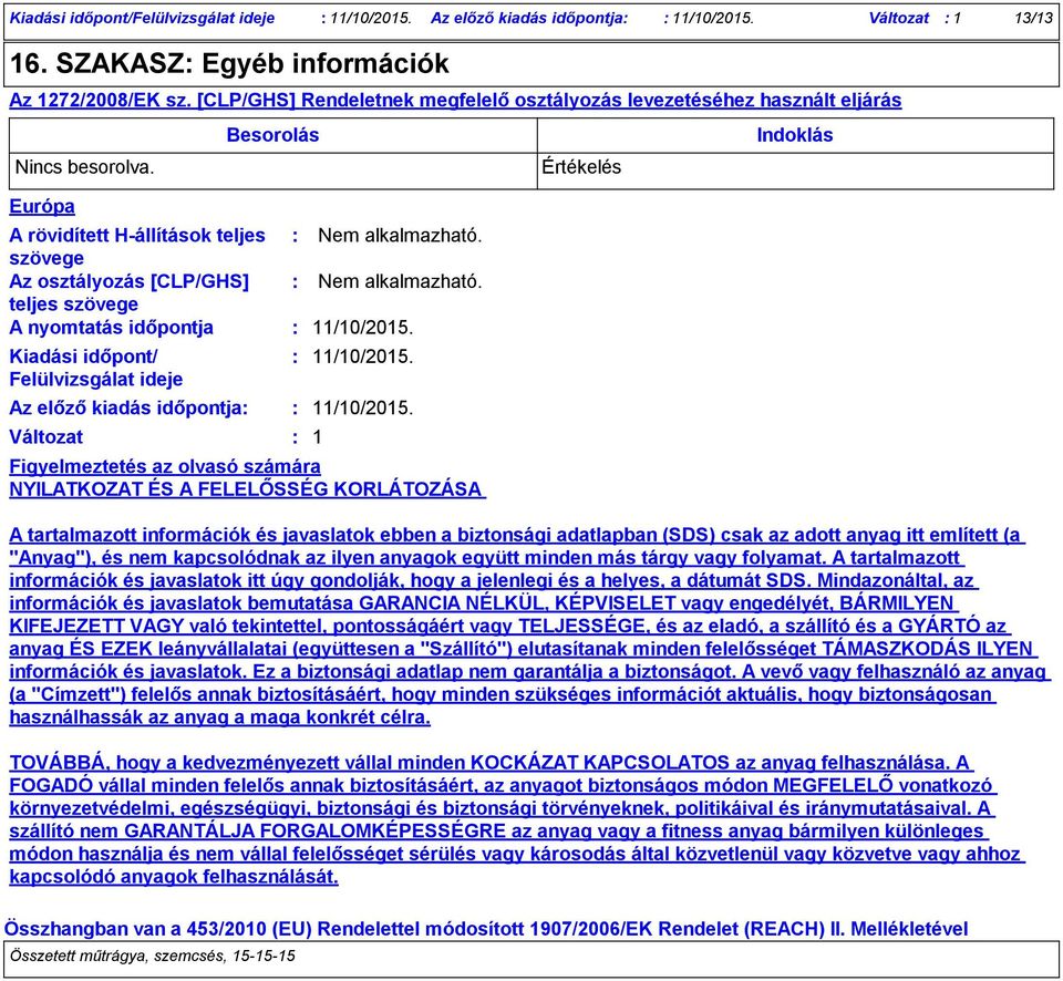 Európa A rövidített Hállítások teljes szövege Az osztályozás [CLP/GHS] teljes szövege A nyomtatás időpontja Kiadási időpont/ Felülvizsgálat ideje Az előző kiadás időpontja Változat Besorolás