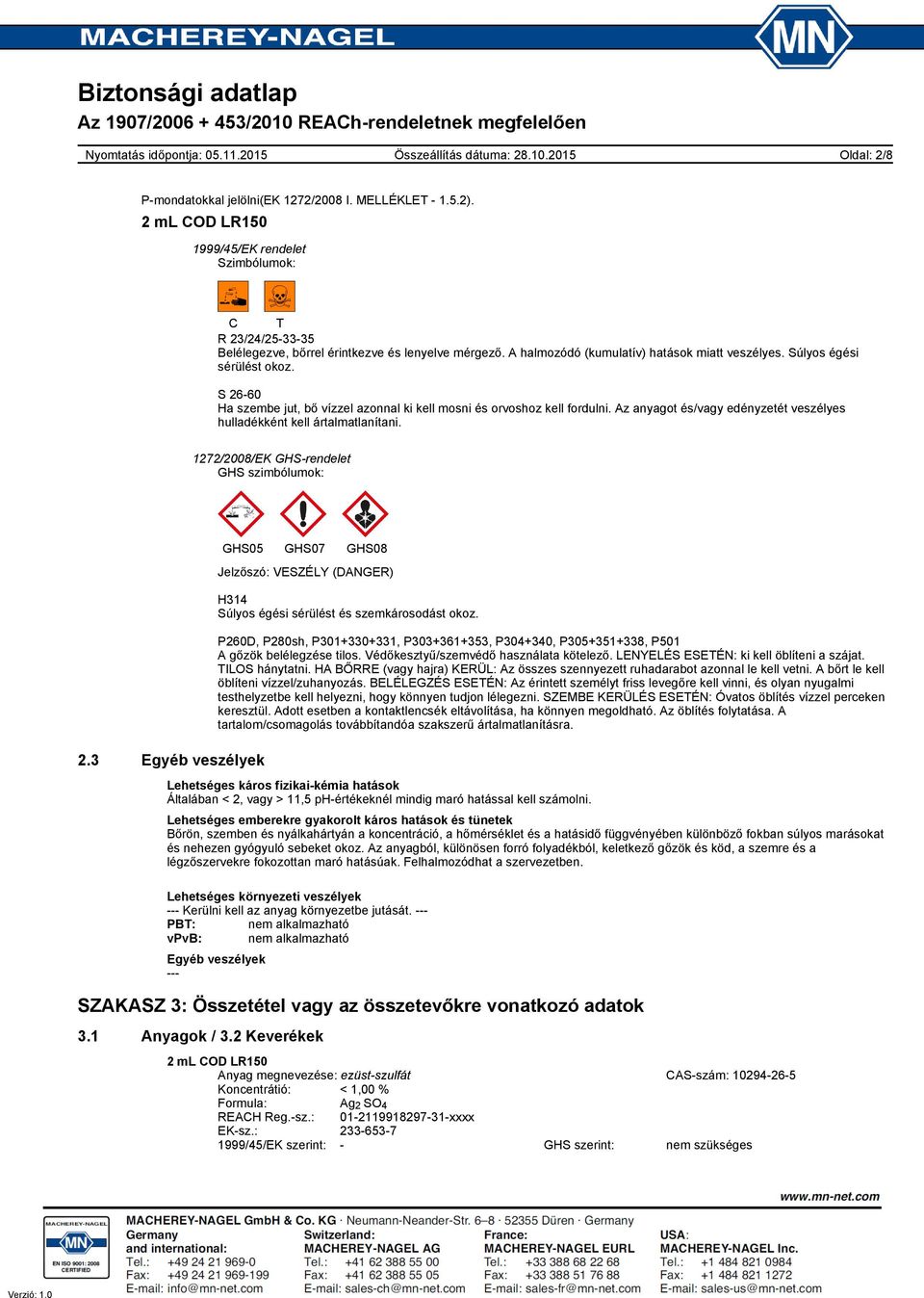 Az anyagot és/vagy edényzetét veszélyes hulladékként kell ártalmatlanítani. 1272/2008/EK GHS-rendelet GHS szimbólumok: 2.
