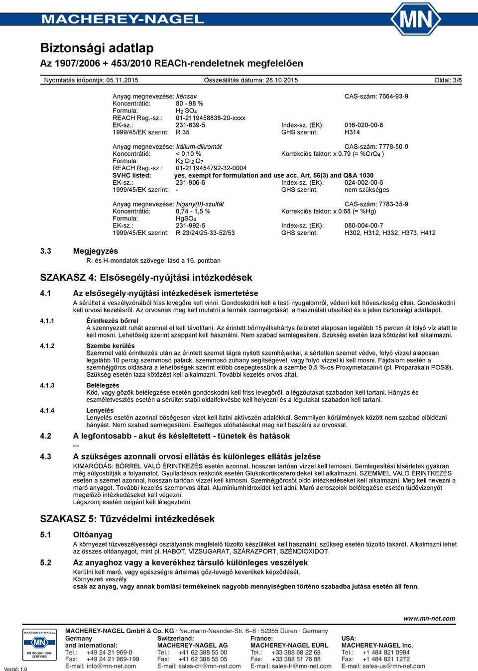 79 (= %CrO 4 ) Formula: K 2 Cr 2 O 7 REACH Reg.-sz.: 01-2119454792-32-0004 SVHC listed: yes, exempt for formulation and use acc. Art. 56(3) and Q&A 1030 EK-sz.: 231-906-6 Index-sz.