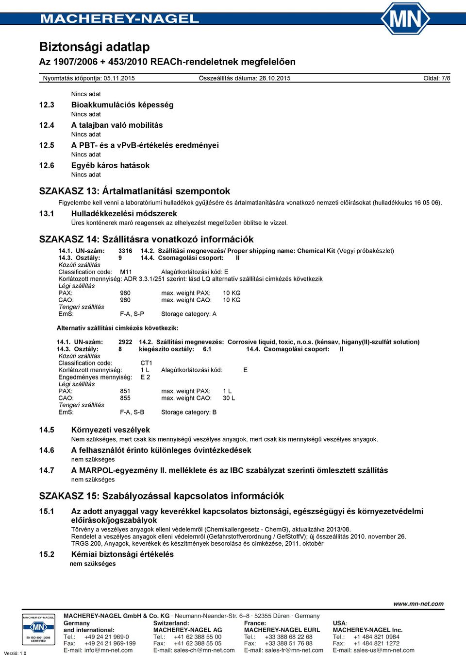 13.1 Hulladékkezelési módszerek Üres konténerek maró reagensek az elhelyezést megelőzően öblítse le vízzel. SZAKASZ 14: Szállításra vonatkozó információk 14.1. UN-szám: 3316 14.2.