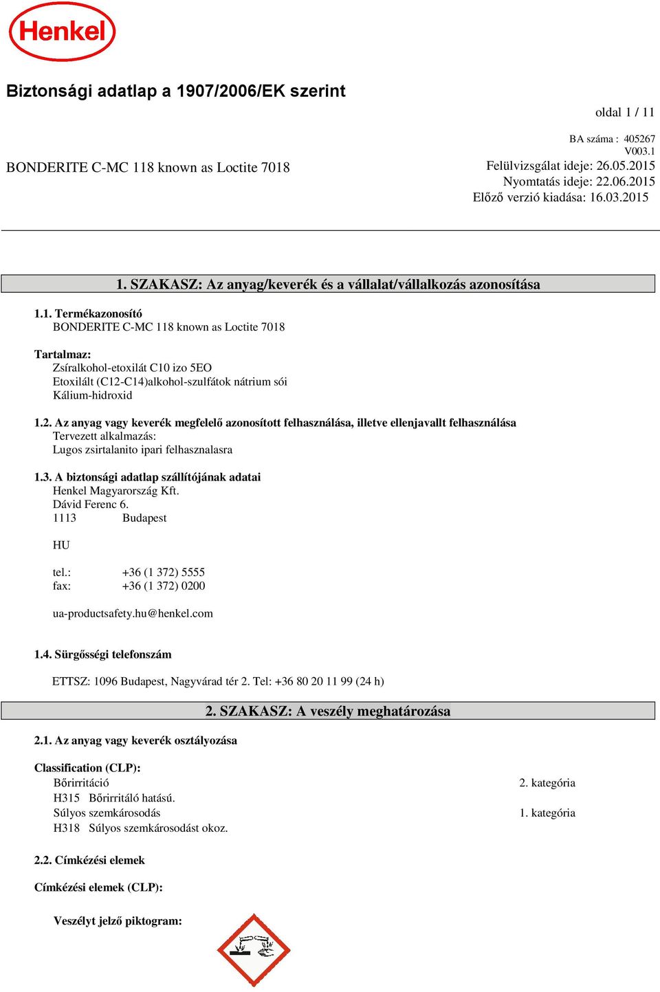 2. Az anyag vagy keverék megfelelő azonosított felhasználása, illetve ellenjavallt felhasználása Tervezett alkalmazás: Lugos zsirtalanito ipari felhasznalasra 1.3.