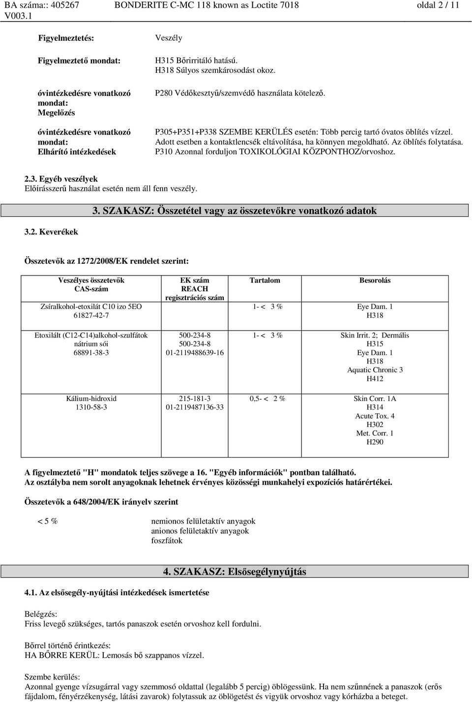 Adott esetben a kontaktlencsék eltávolítása, ha könnyen megoldható. Az öblítés folytatása. P310 Azonnal forduljon TOXIKOLÓGIAI KÖZPONTHOZ/orvoshoz. 2.3. Egyéb veszélyek Előírásszerű használat esetén nem áll fenn veszély.