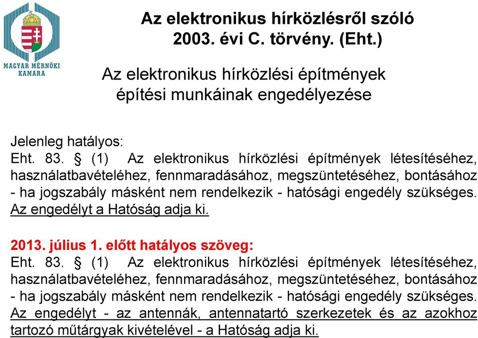 szükséges. Az engedélyt a Hatóság adja ki. 2013. július 1. előtt hatályos szöveg: Eht. 83.  szükséges.