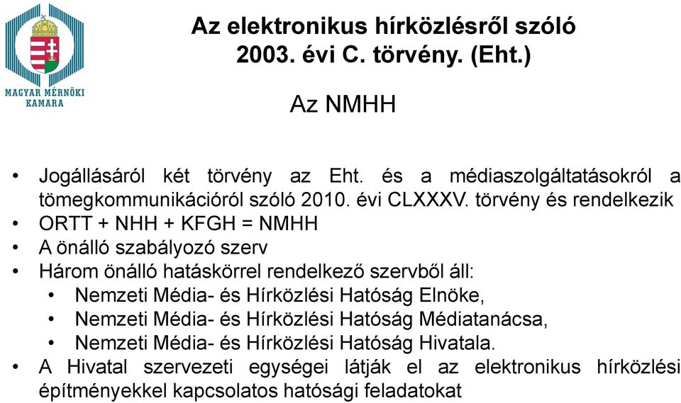 törvény és rendelkezik ORTT + NHH + KFGH = NMHH A önálló szabályozó szerv Három önálló hatáskörrel rendelkező szervből áll: Nemzeti Média-