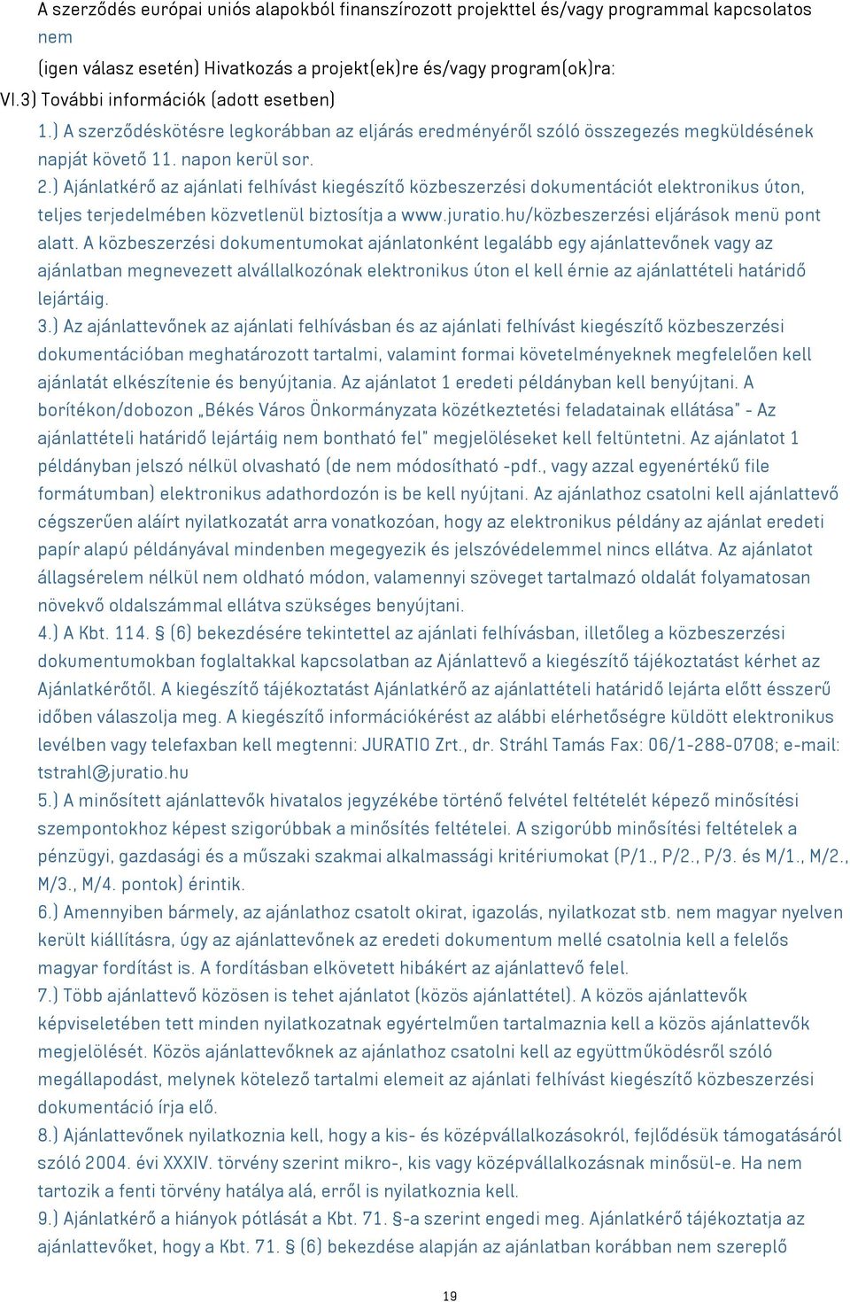 ) Ajánlatkérő az ajánlati felhívást kiegészítő közbeszerzési dokumentációt elektronikus úton, teljes terjedelmében közvetlenül biztosítja a www.juratio.hu/közbeszerzési eljárások menü pont alatt.