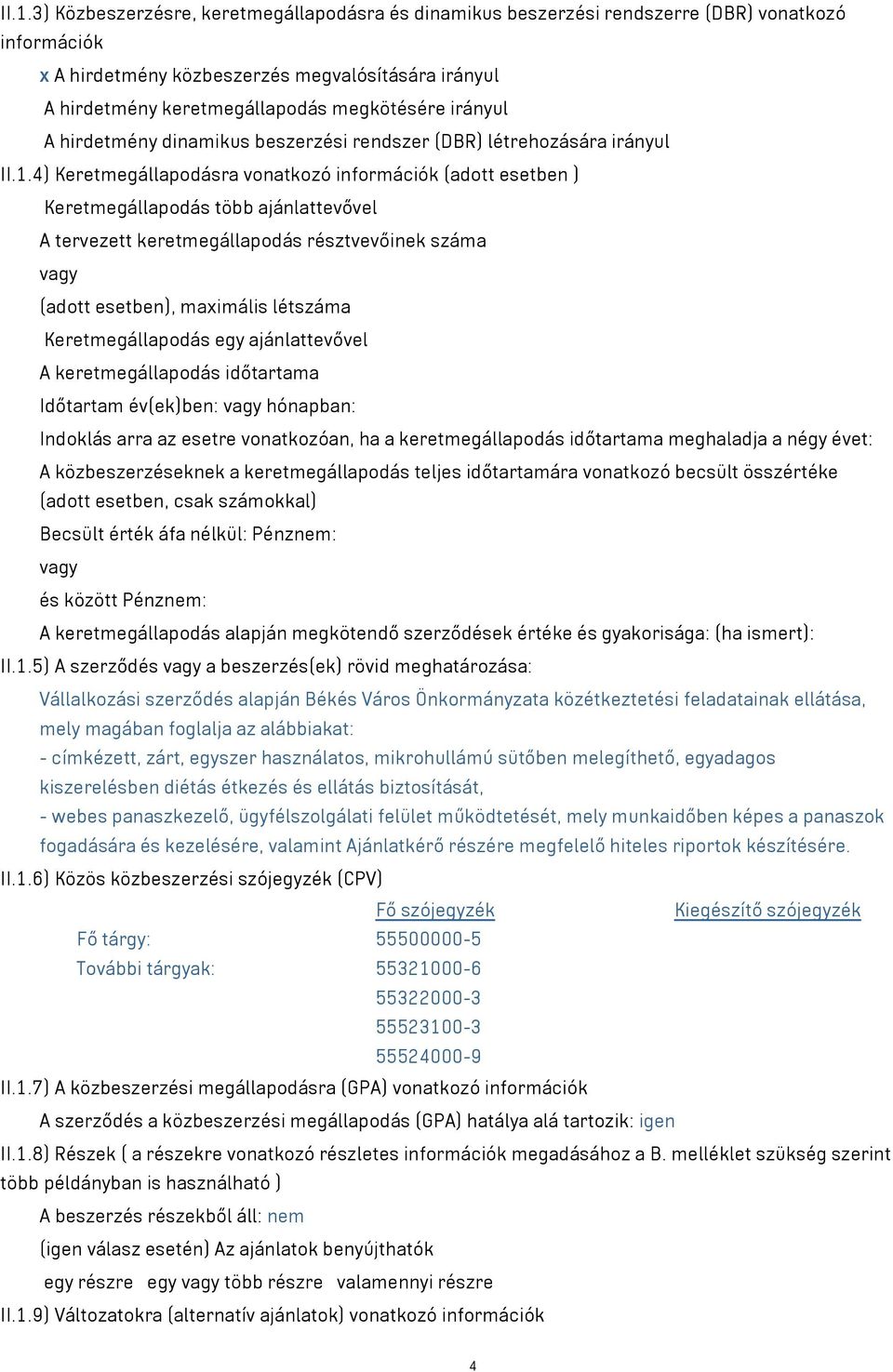 4) Keretmegállapodásra vonatkozó információk (adott esetben ) Keretmegállapodás több ajánlattevővel A tervezett keretmegállapodás résztvevőinek száma vagy (adott esetben), maximális létszáma