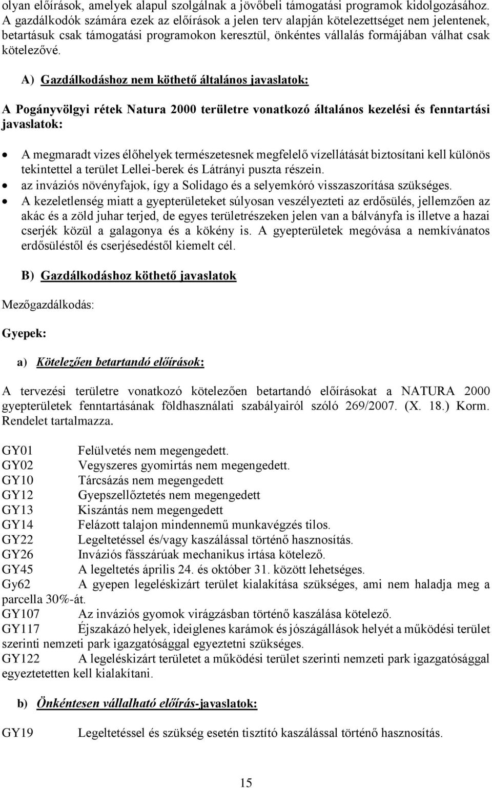 A) Gazdálkodáshoz nem köthető általános javaslatok: A Pogányvölgyi rétek Natura 2000 területre vonatkozó általános kezelési és fenntartási javaslatok: A megmaradt vizes élőhelyek természetesnek