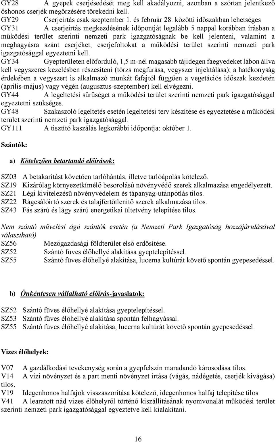 meghagyásra szánt cserjéket, cserjefoltokat a működési terület szerinti nemzeti park igazgatósággal egyeztetni kell.