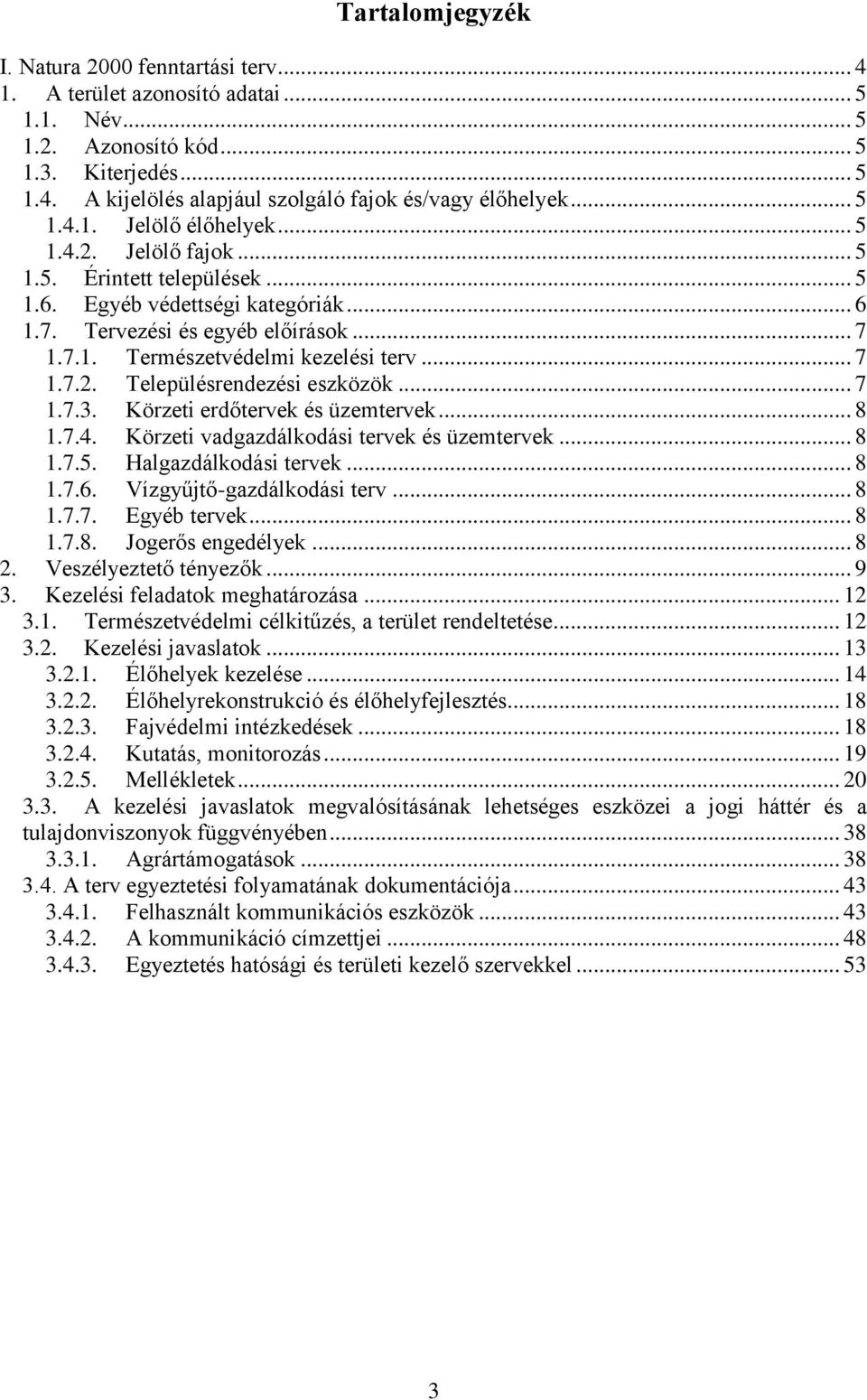 .. 7 1.7.2. Településrendezési eszközök... 7 1.7.3. Körzeti erdőtervek és üzemtervek... 8 1.7.4. Körzeti vadgazdálkodási tervek és üzemtervek... 8 1.7.5. Halgazdálkodási tervek... 8 1.7.6.