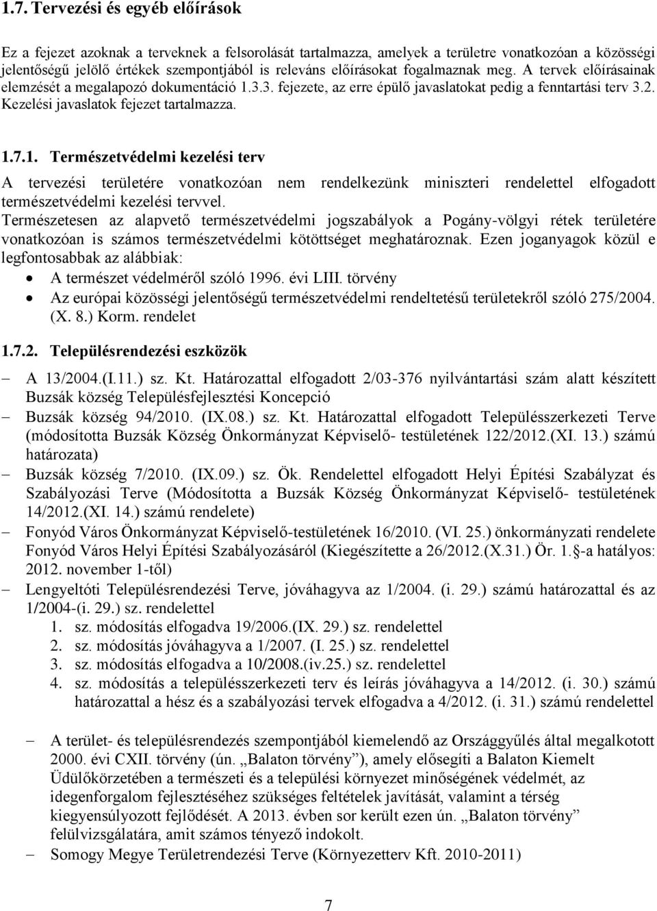 Kezelési javaslatok fejezet tartalmazza. 1.7.1. Természetvédelmi kezelési terv A tervezési területére vonatkozóan nem rendelkezünk miniszteri rendelettel elfogadott természetvédelmi kezelési tervvel.