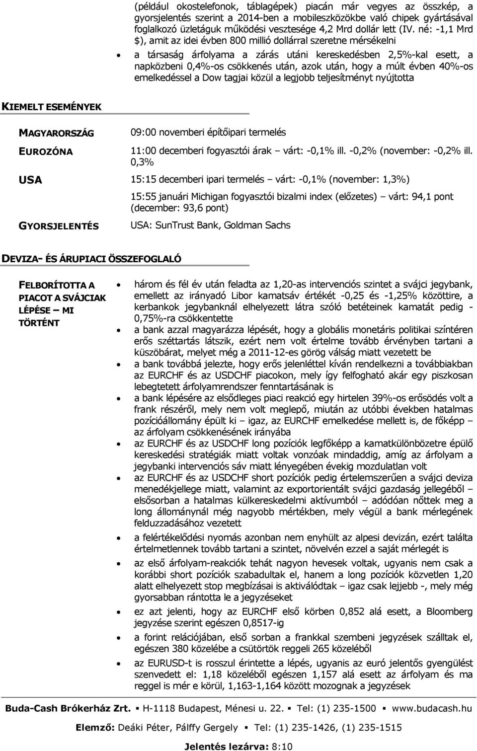 né: -1,1 Mrd $), amit az idei évben 800 millió dollárral szeretne mérsékelni a társaság árfolyama a zárás utáni kereskedésben 2,5%-kal esett, a napközbeni 0,4%-os csökkenés után, azok után, hogy a