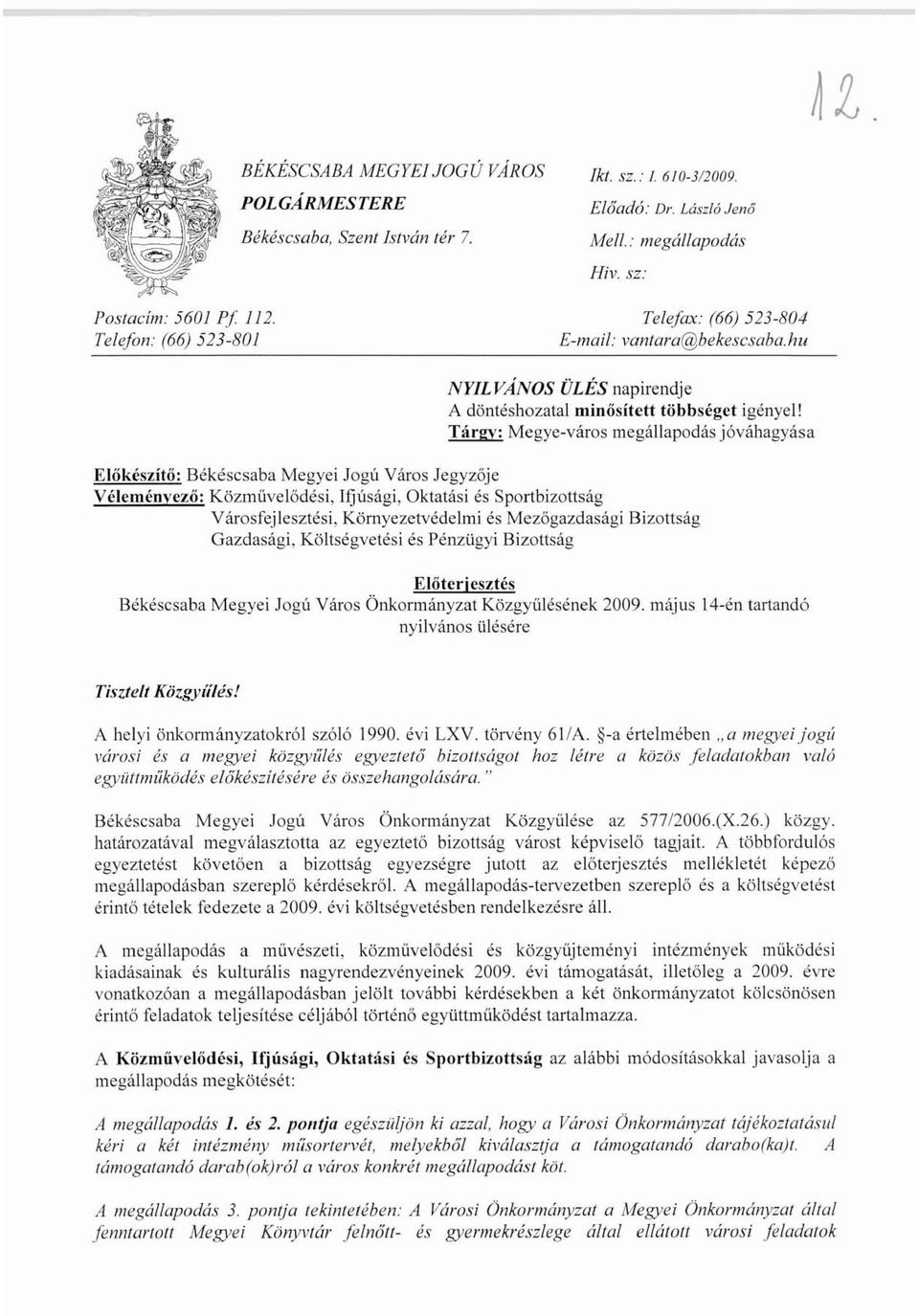 Tárgy: Megye-város megállapodás jóváhagyása Előkészítő: Békéscsaba Megyei logó Város Jegyzője Véleményező: Közművelődési, Ifjúsági, Oktatási és Sportbizonság Városfcjlesztési, Környezetvédelmi és