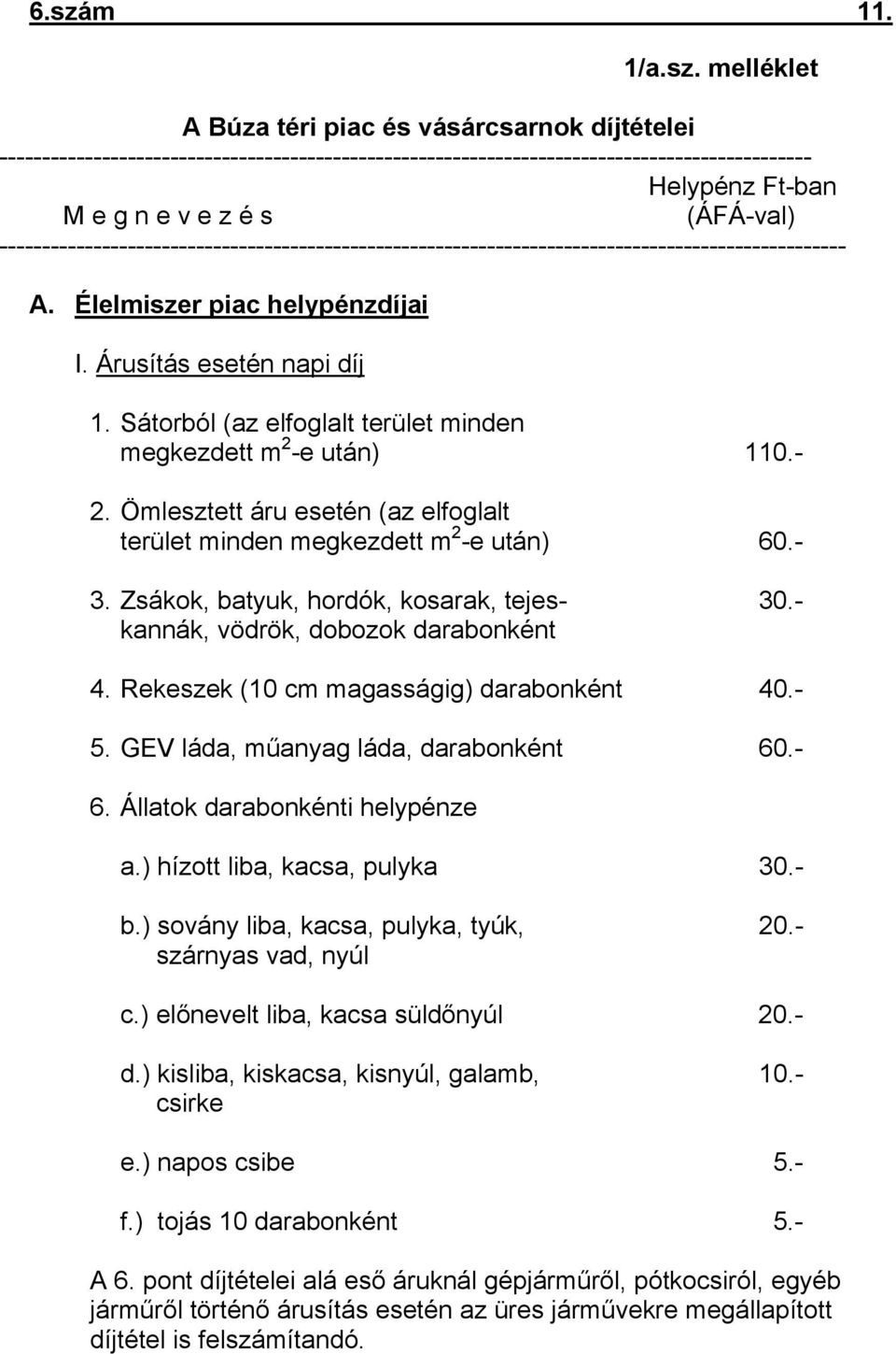 Sátorból (az elfoglalt terület minden megkezdett m 2 -e után) 110.- 2. Ömlesztett áru esetén (az elfoglalt terület minden megkezdett m 2 -e után) 60.- 3. Zsákok, batyuk, hordók, kosarak, tejes- 30.