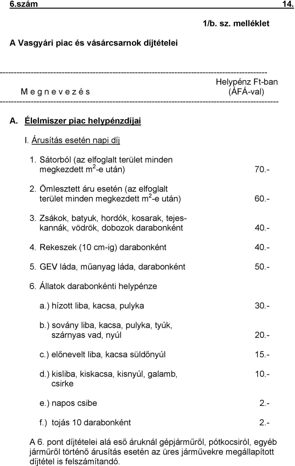 --------------------------------------------------------------------------------------------------- A. Élelmiszer piac helypénzdíjai I. Árusítás esetén napi díj 1.