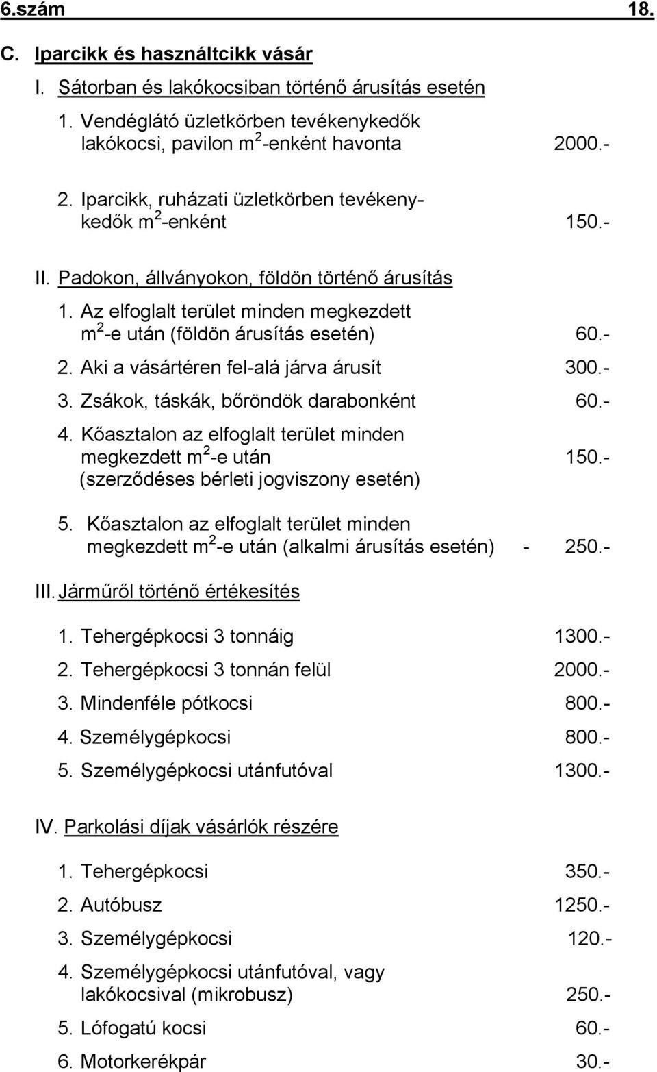 Aki a vásártéren fel-alá járva árusít 300.- 3. Zsákok, táskák, bőröndök darabonként 60.- 4. Kőasztalon az elfoglalt terület minden megkezdett m 2 -e után 150.