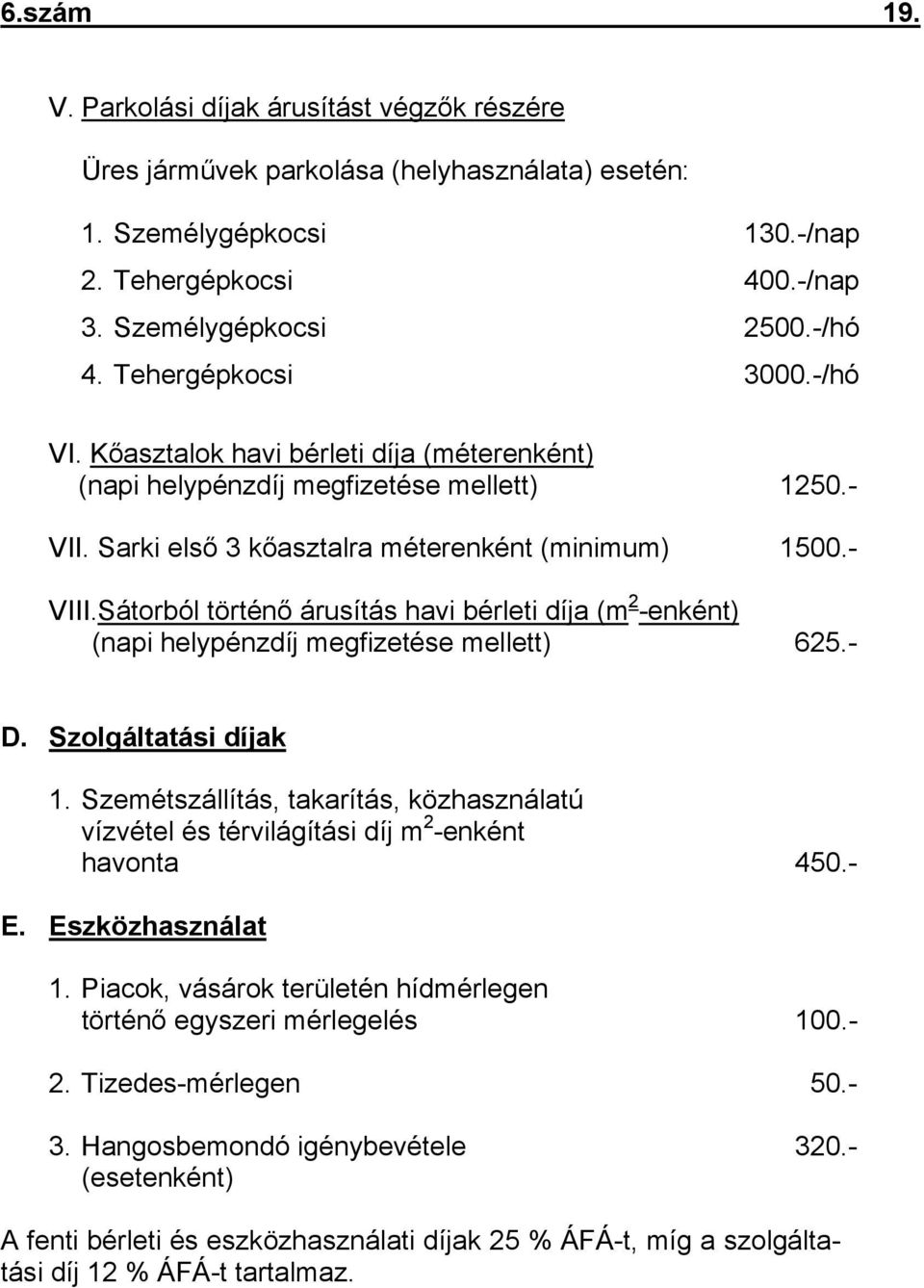 Sátorból történő árusítás havi bérleti díja (m 2 -enként) (napi helypénzdíj megfizetése mellett) 625.- D. Szolgáltatási díjak 1.