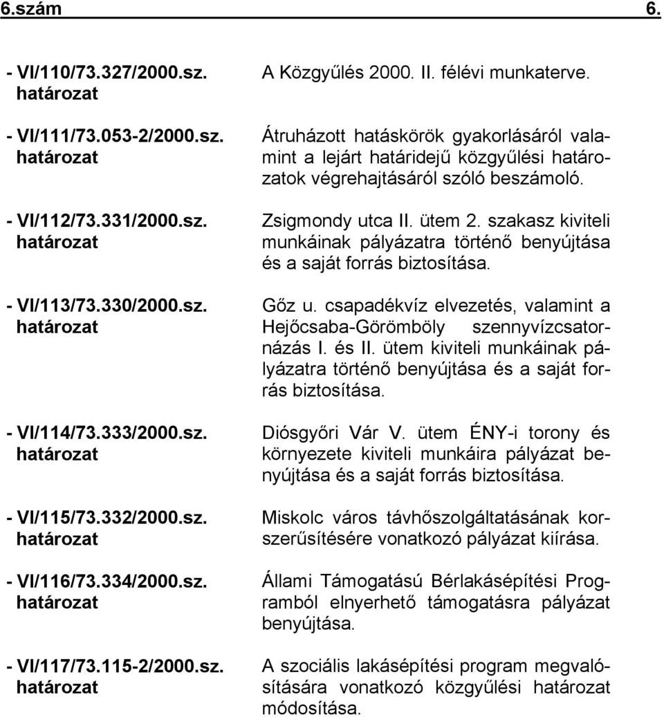 szakasz kiviteli munkáinak pályázatra történő benyújtása és a saját forrás biztosítása. Gőz u. csapadékvíz elvezetés, valamint a Hejőcsaba-Görömböly szennyvízcsatornázás I. és II.