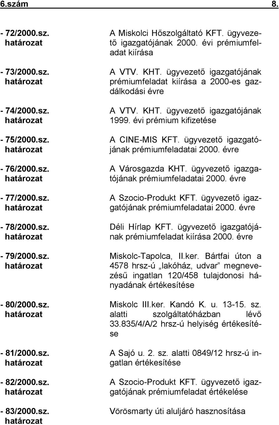 évi prémium kifizetése A CINE-MIS KFT. ügyvezető igazgatójának prémiumfeladatai 2000. évre A Városgazda KHT. ügyvezető igazgatójának prémiumfeladatai 2000. évre A Szocio-Produkt KFT.