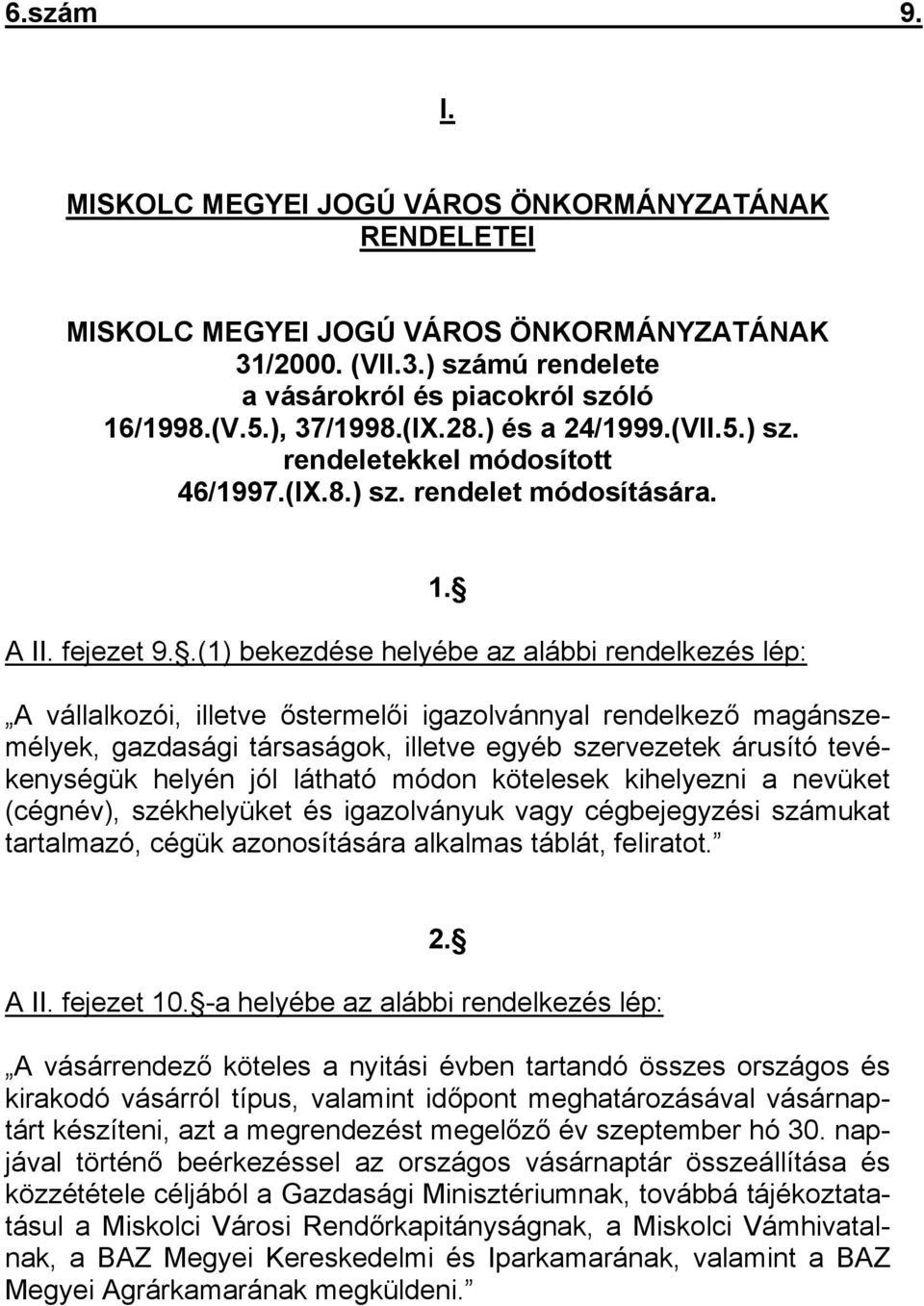 A vállalkozói, illetve őstermelői igazolvánnyal rendelkező magánszemélyek, gazdasági társaságok, illetve egyéb szervezetek árusító tevékenységük helyén jól látható módon kötelesek kihelyezni a