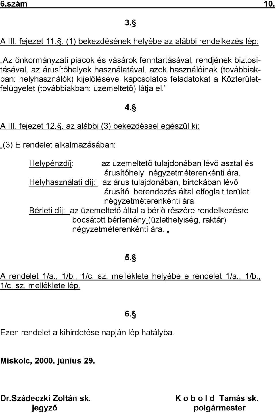 helyhasználók) kijelölésével kapcsolatos feladatokat a Közterületfelügyelet (továbbiakban: üzemeltető) látja el. 4. A III. fejezet 12.