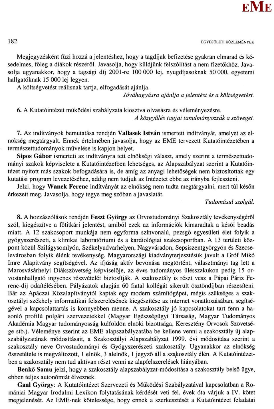 Jóváhagyásra ajánlja a jelentést és a költségvetést. 6. A Kutatóintézet működési szabályzata kiosztva olvasásra és véleményezésre. A közgyűlés tagjai tanulmányozzák a szöveget. 7.