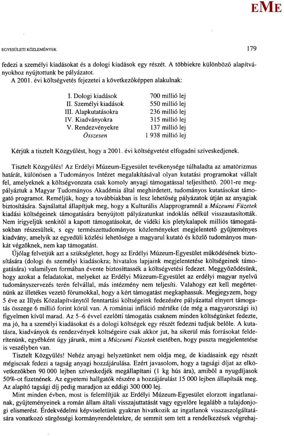 Rendezvényekre Összesen 700 millió lej 550 millió lej 236 millió lej 315 millió lej 137 millió lej 1 938 millió lej Kérjük a tisztelt Közgyűlést, hogy a 2001.