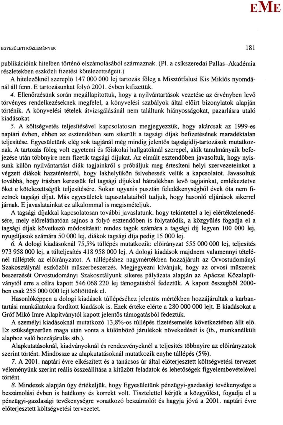 llenőrzésünk során megállapítottuk, hogy a nyilvántartások vezetése az érvényben levő törvényes rendelkezéseknek megfelel, a könyvelési szabályok által előírt bizonylatok alapján történik.