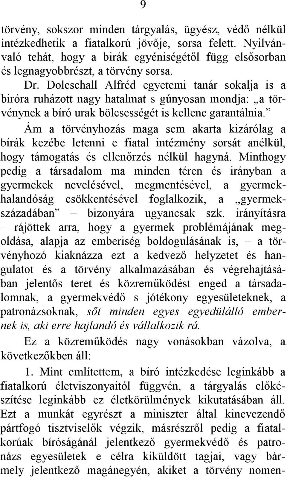 Doleschall Alfréd egyetemi tanár sokalja is a biróra ruházott nagy hatalmat s gúnyosan mondja: a törvénynek a bíró urak bölcsességét is kellene garantálnia.