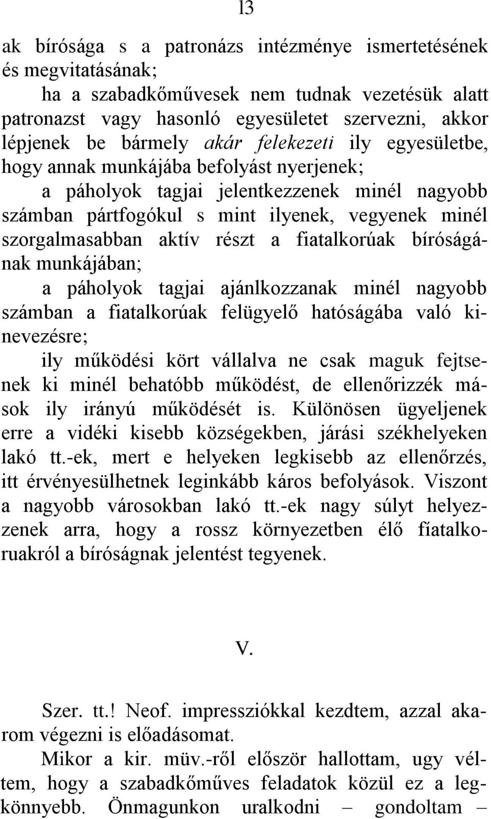 fiatalkorúak bíróságának munkájában; a páholyok tagjai ajánlkozzanak minél nagyobb számban a fiatalkorúak felügyelő hatóságába való kinevezésre; ily működési kört vállalva ne csak maguk fejtsenek ki