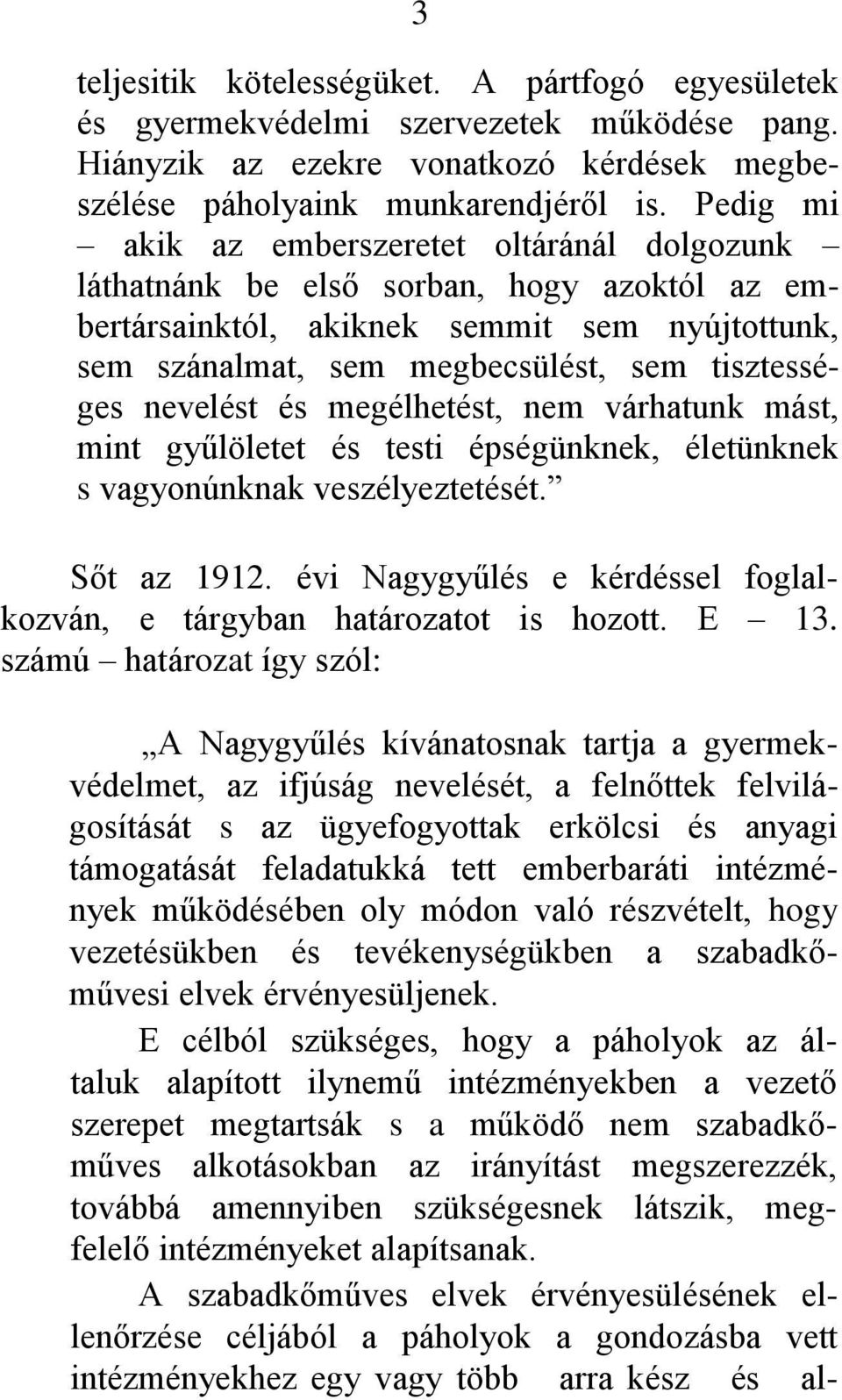 nevelést és megélhetést, nem várhatunk mást, mint gyűlöletet és testi épségünknek, életünknek s vagyonúnknak veszélyeztetését. Sőt az 1912.