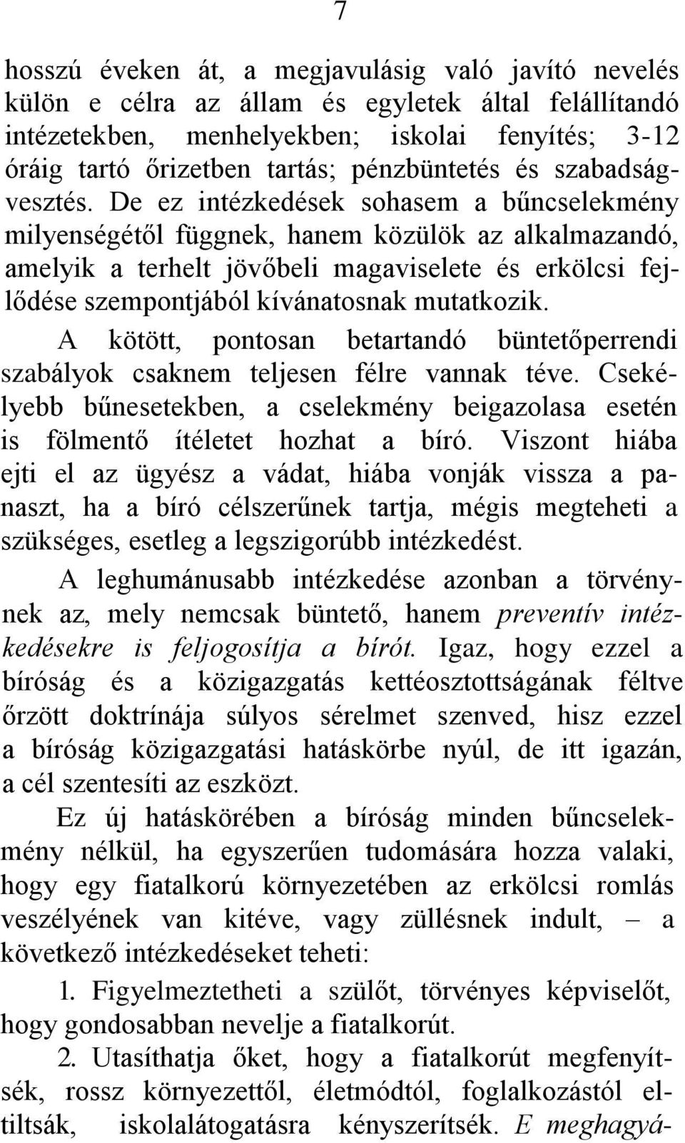 De ez intézkedések sohasem a bűncselekmény milyenségétől függnek, hanem közülök az alkalmazandó, amelyik a terhelt jövőbeli magaviselete és erkölcsi fejlődése szempontjából kívánatosnak mutatkozik.