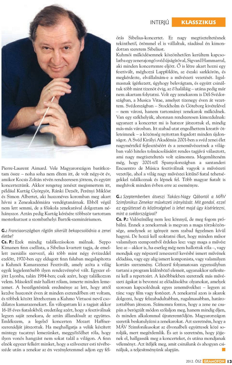 Ebbôl végül nem lett semmi, de a fôiskola zenekarával dolgoztam néhányszor. Aztán pedig Kurtág kérésére többször tartottam mesterkurzust a szombathelyi Bartók-szemináriumon. G.